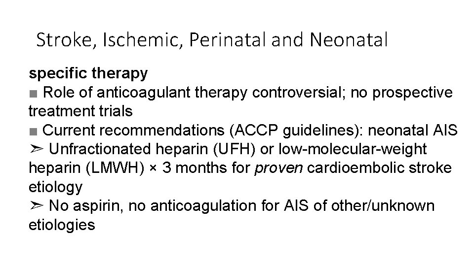 Stroke, Ischemic, Perinatal and Neonatal specific therapy ■ Role of anticoagulant therapy controversial; no