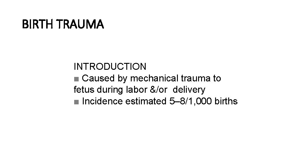 BIRTH TRAUMA INTRODUCTION ■ Caused by mechanical trauma to fetus during labor &/or delivery