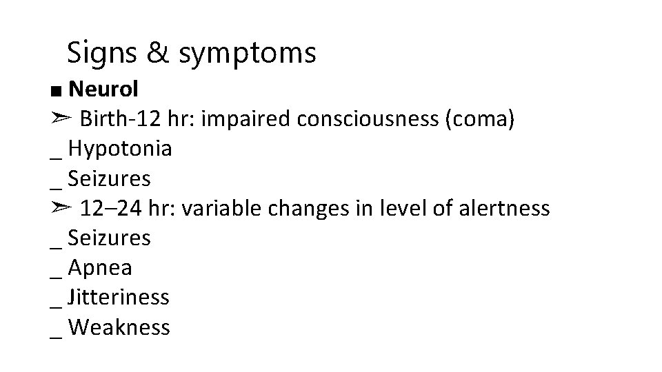 Signs & symptoms ■ Neurol ➣ Birth-12 hr: impaired consciousness (coma) _ Hypotonia _