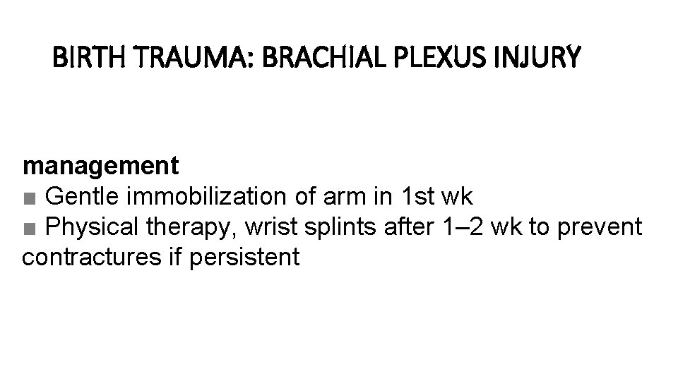 BIRTH TRAUMA: BRACHIAL PLEXUS INJURY management ■ Gentle immobilization of arm in 1 st