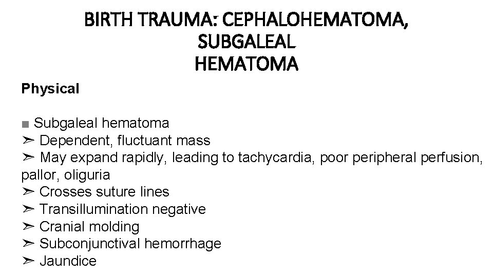 BIRTH TRAUMA: CEPHALOHEMATOMA, SUBGALEAL HEMATOMA Physical ■ Subgaleal hematoma ➣ Dependent, fluctuant mass ➣