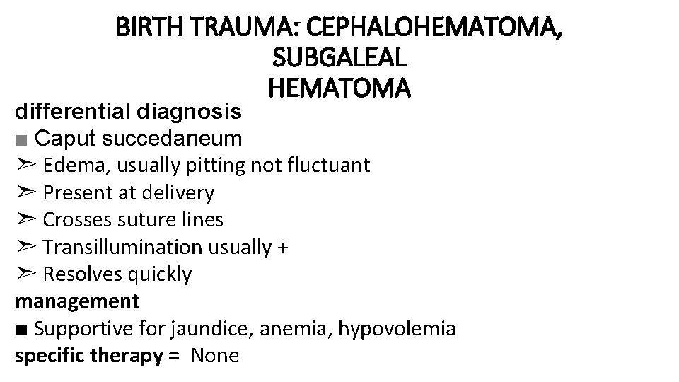 BIRTH TRAUMA: CEPHALOHEMATOMA, SUBGALEAL HEMATOMA differential diagnosis ■ Caput succedaneum ➣ Edema, usually pitting