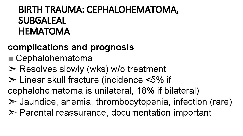 BIRTH TRAUMA: CEPHALOHEMATOMA, SUBGALEAL HEMATOMA complications and prognosis ■ Cephalohematoma ➣ Resolves slowly (wks)