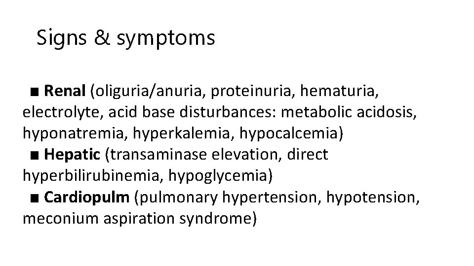 Signs & symptoms ■ Renal (oliguria/anuria, proteinuria, hematuria, electrolyte, acid base disturbances: metabolic acidosis,