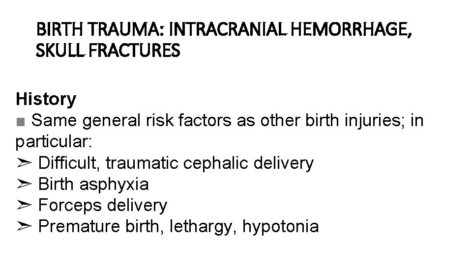 BIRTH TRAUMA: INTRACRANIAL HEMORRHAGE, SKULL FRACTURES History ■ Same general risk factors as other