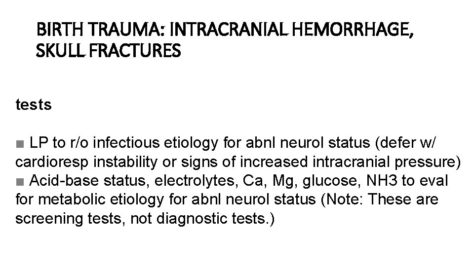 BIRTH TRAUMA: INTRACRANIAL HEMORRHAGE, SKULL FRACTURES tests ■ LP to r/o infectious etiology for