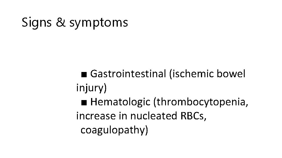 Signs & symptoms ■ Gastrointestinal (ischemic bowel injury) ■ Hematologic (thrombocytopenia, increase in nucleated