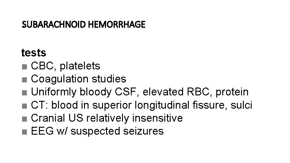 SUBARACHNOID HEMORRHAGE tests ■ CBC, platelets ■ Coagulation studies ■ Uniformly bloody CSF, elevated