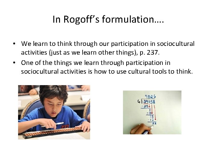 In Rogoff’s formulation…. • We learn to think through our participation in sociocultural activities