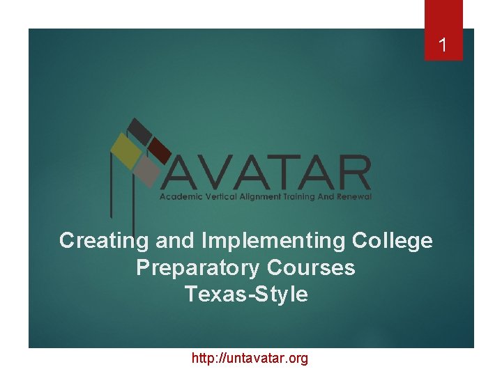 1 Creating and Implementing College Preparatory Courses Texas-Style http: //untavatar. org 
