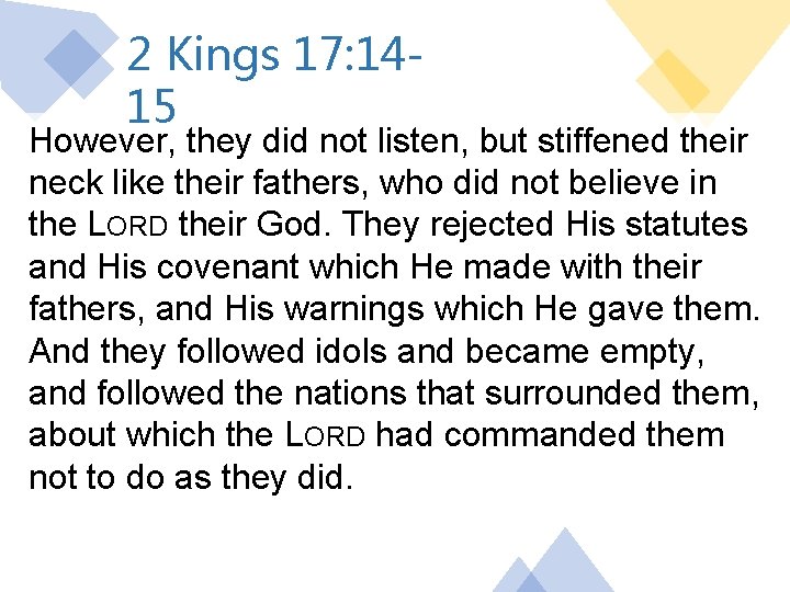 2 Kings 17: 1415 However, they did not listen, but stiffened their neck like