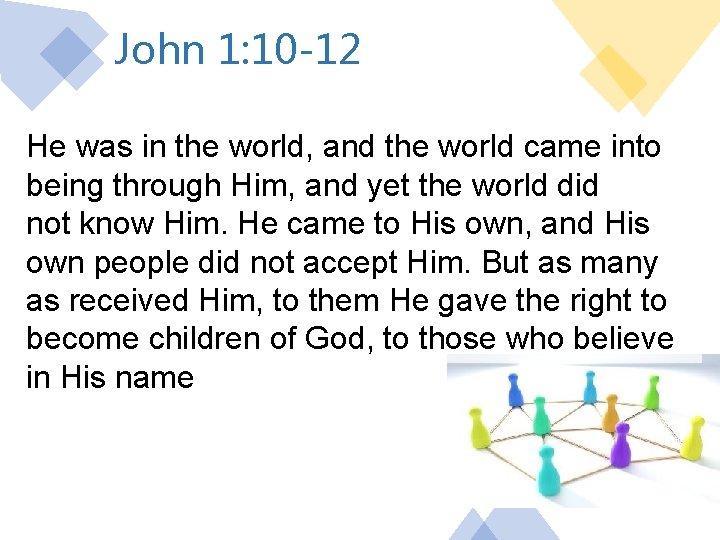 John 1: 10 -12 He was in the world, and the world came into