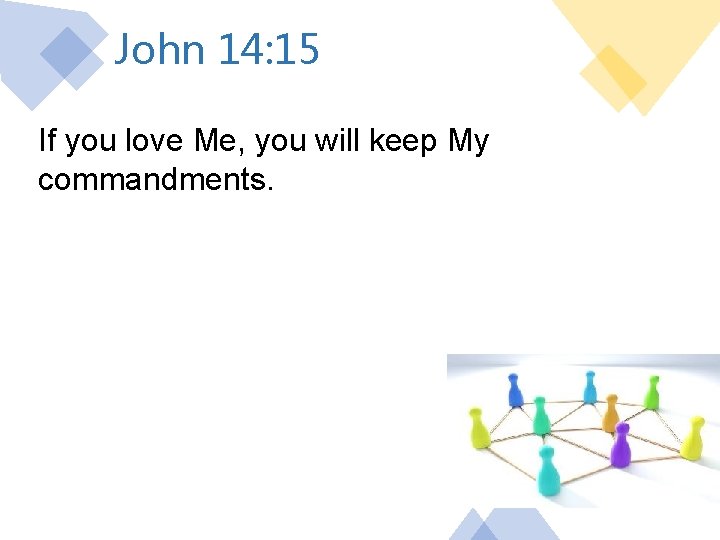 John 14: 15 If you love Me, you will keep My commandments. 