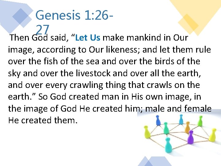 Genesis 1: 2627 Then God said, “Let Us make mankind in Our image, according