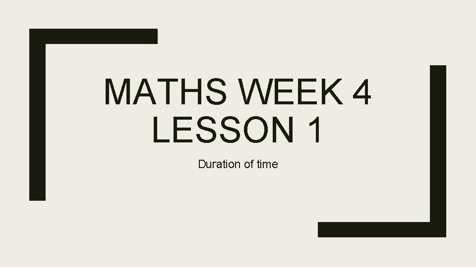 MATHS WEEK 4 LESSON 1 Duration of time 