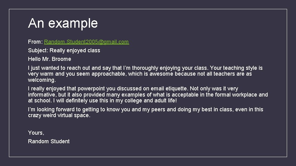 An example From: Random. Student 2005@gmail. com Subject: Really enjoyed class Hello Mr. Broome