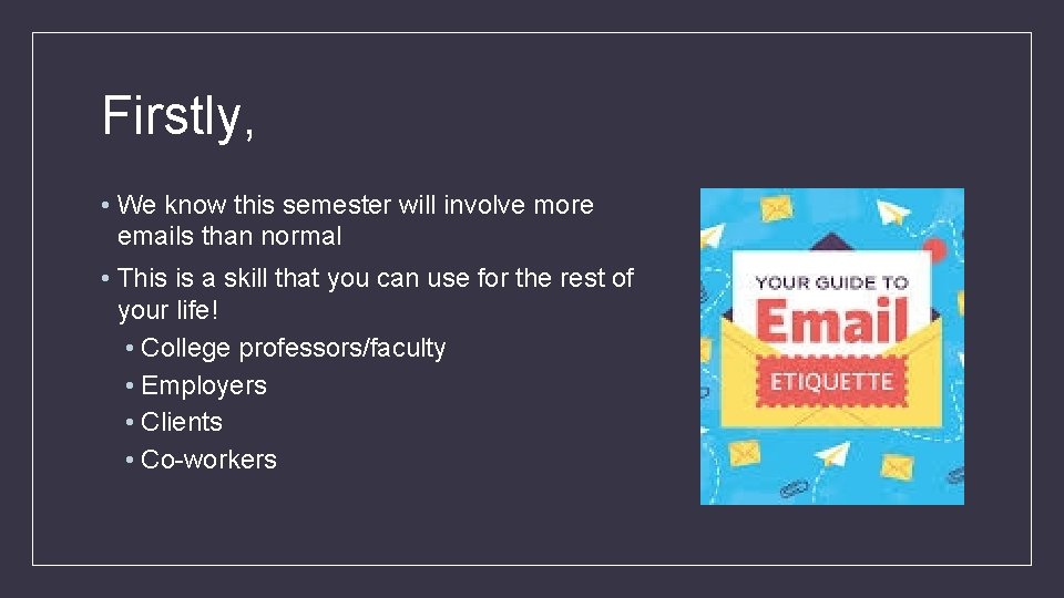 Firstly, • We know this semester will involve more emails than normal • This