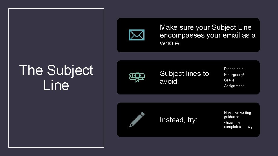 Make sure your Subject Line encompasses your email as a whole The Subject Line