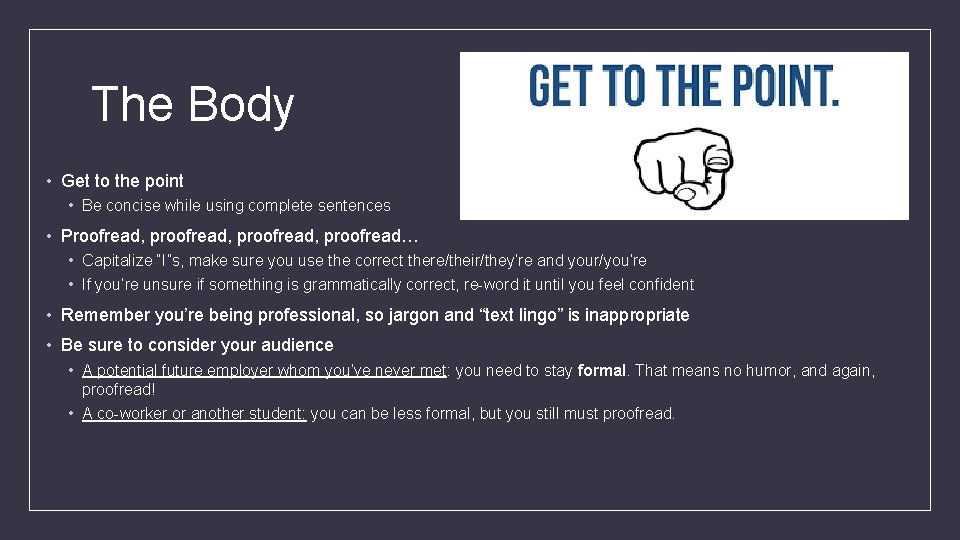 The Body • Get to the point • Be concise while using complete sentences