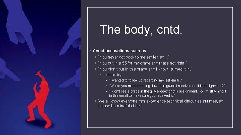 The body, cntd. • Avoid accusations such as: • “You never got back to