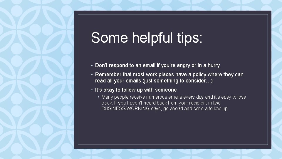 Some helpful tips: • Don’t respond to an email if you’re angry or in