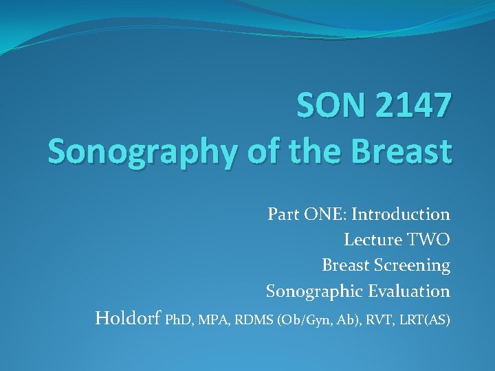 SON 2147 Sonography of the Breast Part ONE: Introduction Lecture TWO Breast Screening Sonographic