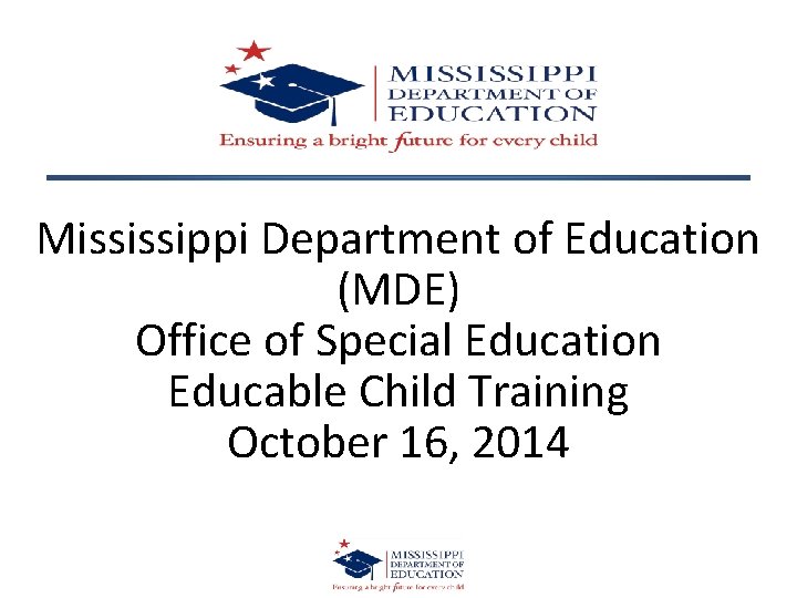 Mississippi Department of Education (MDE) Office of Special Education Educable Child Training October 16,