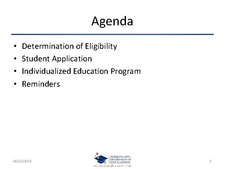 Agenda • • Determination of Eligibility Student Application Individualized Education Program Reminders 06/10/2014 2