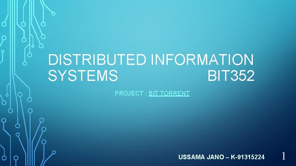 DISTRIBUTED INFORMATION SYSTEMS BIT 352 PROJECT : BIT TORRENT USSAMA JANO – K-91315224 1