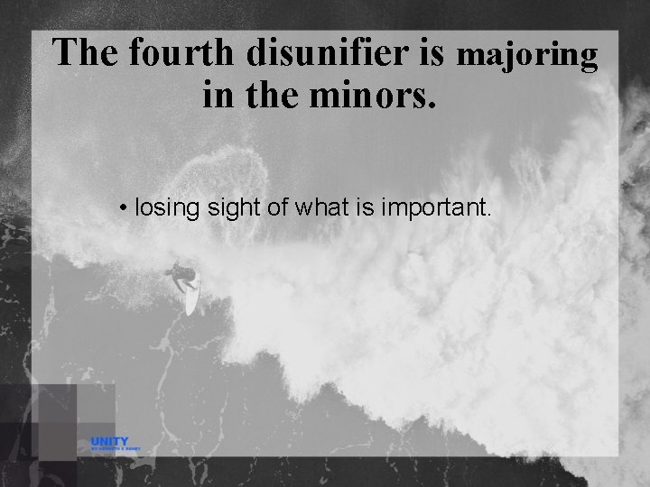 The fourth disunifier is majoring in the minors. • losing sight of what is