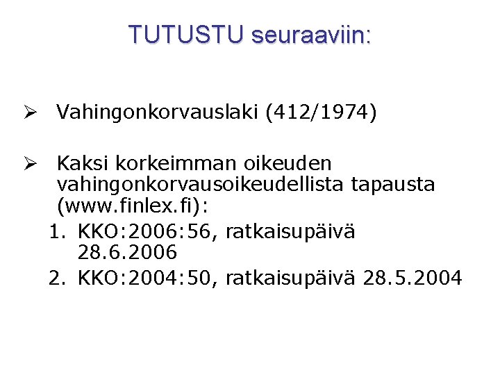 TUTUSTU seuraaviin: Ø Vahingonkorvauslaki (412/1974) Ø Kaksi korkeimman oikeuden vahingonkorvausoikeudellista tapausta (www. finlex. fi):