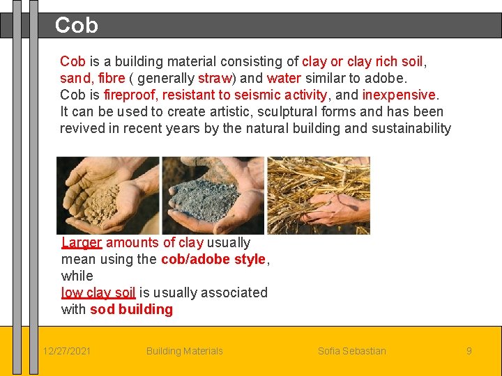 Cob is a building material consisting of clay or clay rich soil, sand, fibre