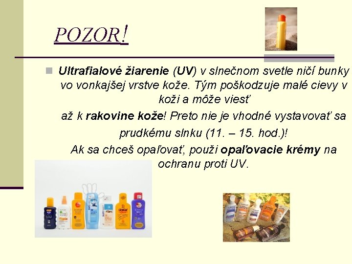 POZOR! n Ultrafialové žiarenie (UV) v slnečnom svetle ničí bunky vo vonkajšej vrstve kože.