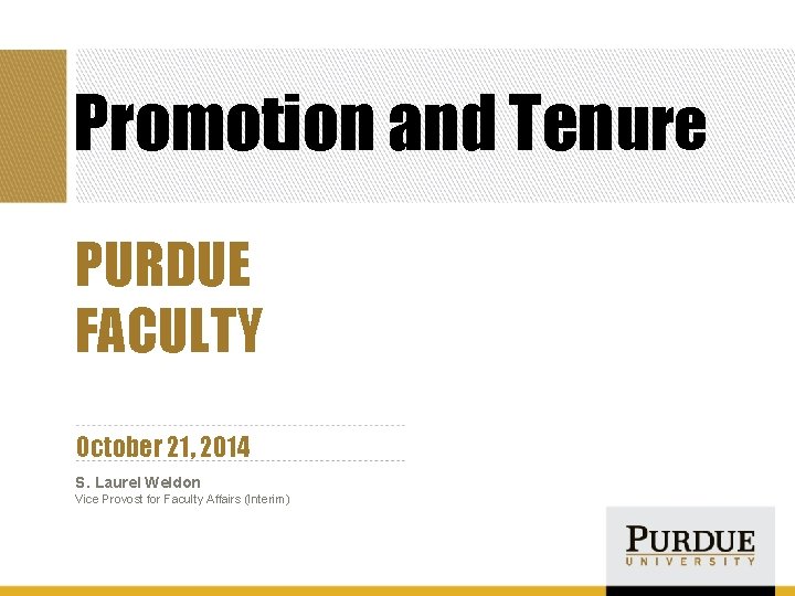 Promotion and Tenure PURDUE FACULTY October 21, 2014 S. Laurel Weldon Vice Provost for