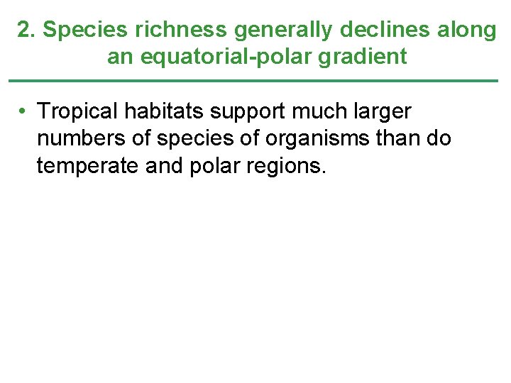 2. Species richness generally declines along an equatorial-polar gradient • Tropical habitats support much 2. Species richness generally declines along an equatorial-polar gradient • Tropical habitats support much