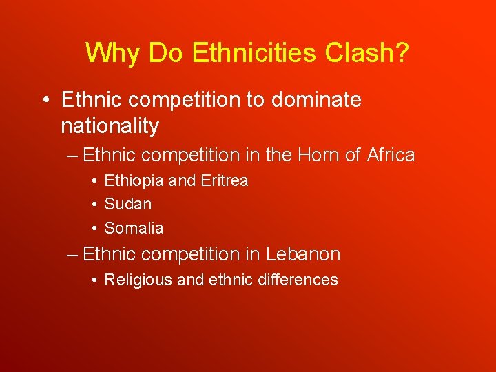 Why Do Ethnicities Clash? • Ethnic competition to dominate nationality – Ethnic competition in