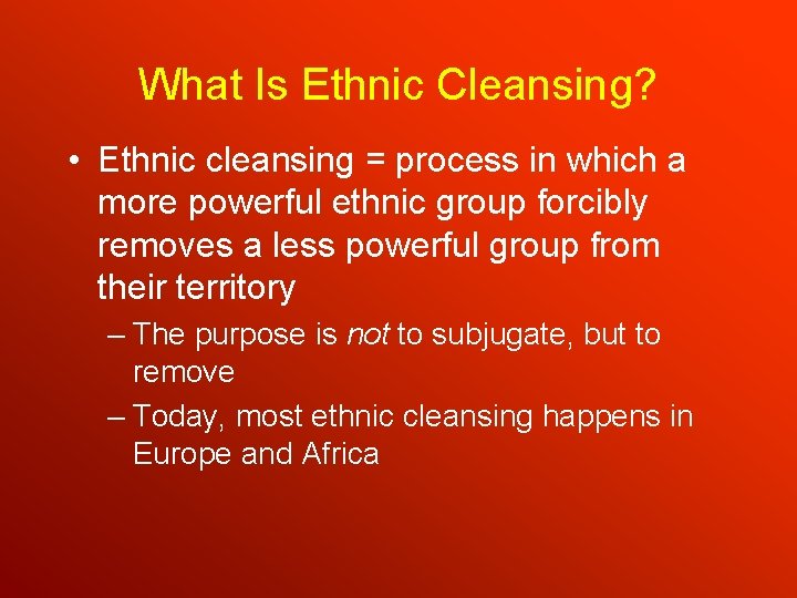 What Is Ethnic Cleansing? • Ethnic cleansing = process in which a more powerful