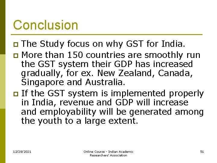Conclusion The Study focus on why GST for India. p More than 150 countries