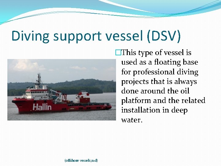 Diving support vessel (DSV) �This type of vessel is used as a floating base