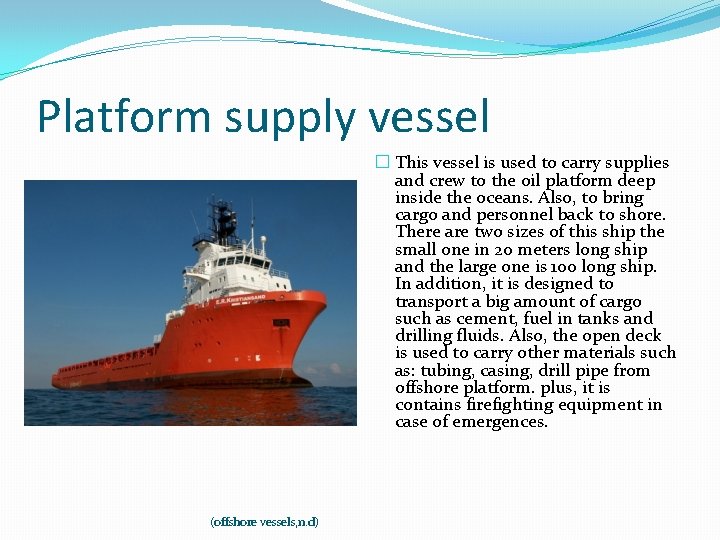 Platform supply vessel � This vessel is used to carry supplies and crew to