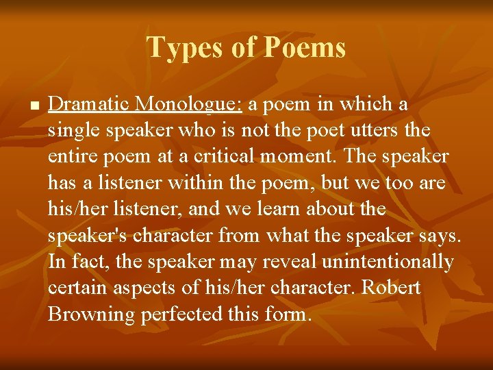 Types of Poems n Dramatic Monologue: a poem in which a single speaker who