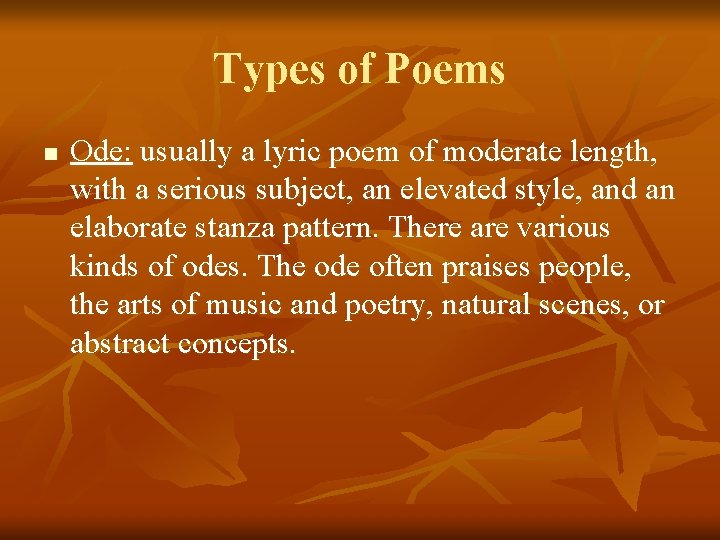 Types of Poems n Ode: usually a lyric poem of moderate length, with a