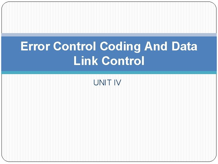 Error Control Coding And Data Link Control UNIT IV 