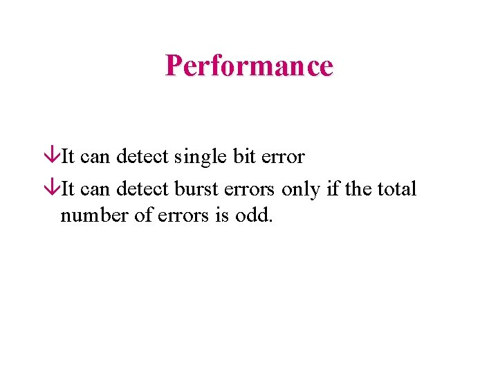 Performance âIt can detect single bit error âIt can detect burst errors only if