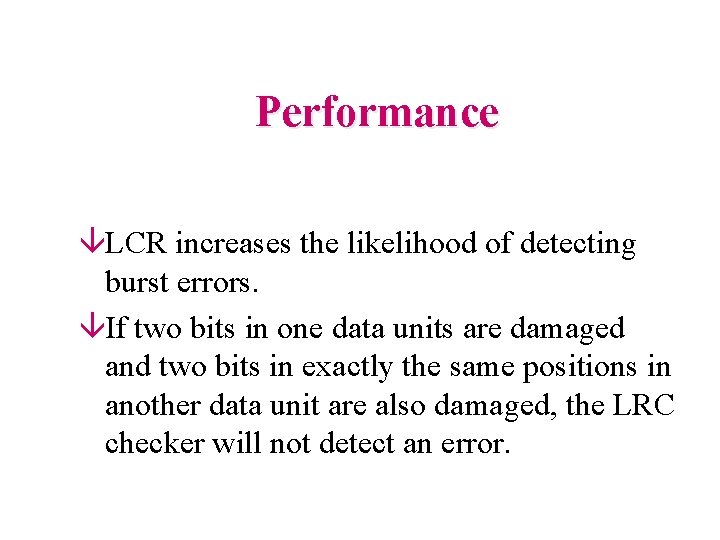 Performance âLCR increases the likelihood of detecting burst errors. âIf two bits in one