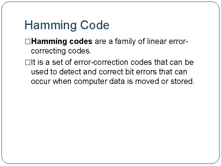 Hamming Code �Hamming codes are a family of linear error- correcting codes. �It is