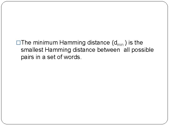 �The minimum Hamming distance (dmin ) is the smallest Hamming distance between all possible