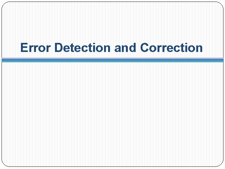 Error Detection and Correction 