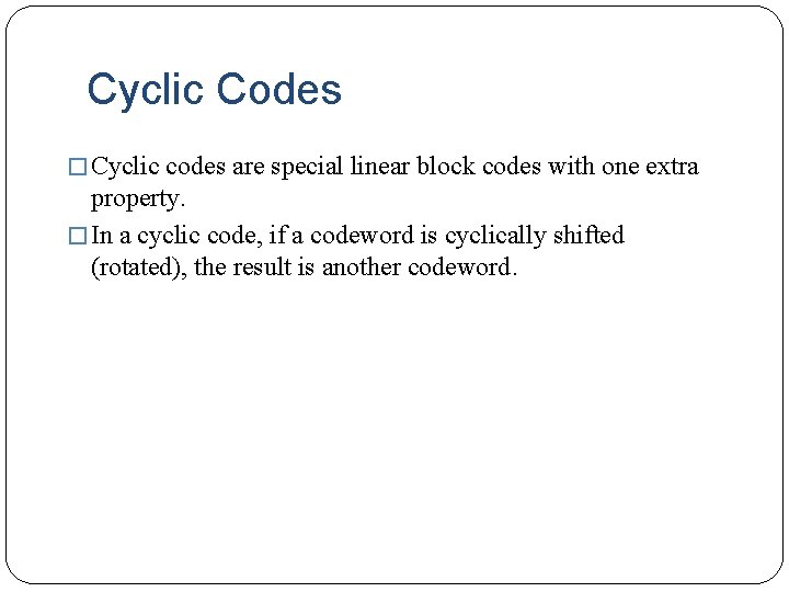 Cyclic Codes � Cyclic codes are special linear block codes with one extra property.