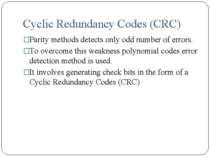 Cyclic Redundancy Codes (CRC) �Parity methods detects only odd number of errors. �To overcome